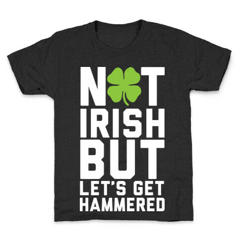 Not Irish But Let's Get Hammered Kids T-Shirt