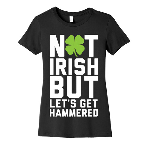 Not Irish But Let's Get Hammered Womens T-Shirt