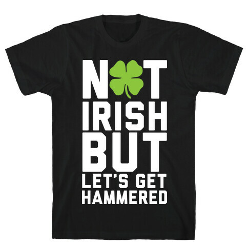 Not Irish But Let's Get Hammered T-Shirt