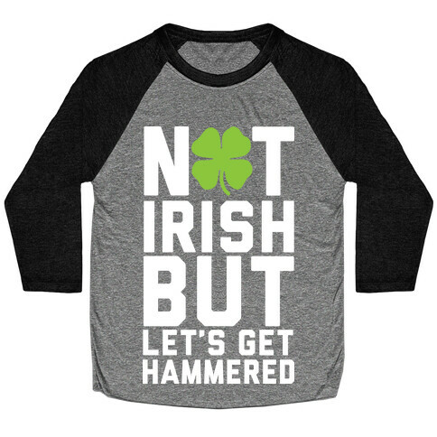 Not Irish But Let's Get Hammered Baseball Tee