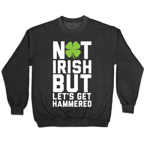 Not Irish But Let's Get Hammered Pullover