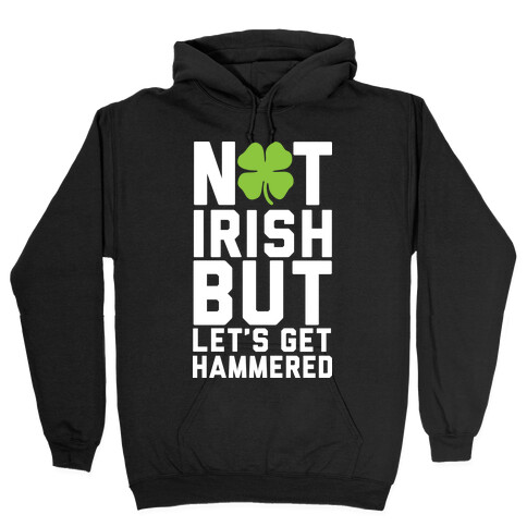 Not Irish But Let's Get Hammered Hooded Sweatshirt