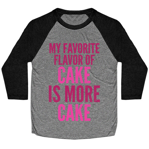My Favorite Flavor Of Cake Is More Cake Baseball Tee