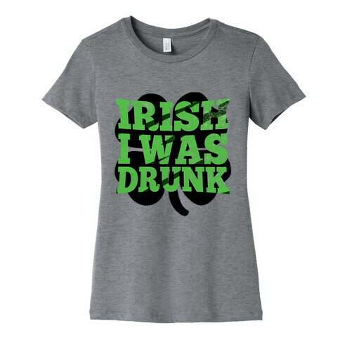 Irish I was Drunk Womens T-Shirt