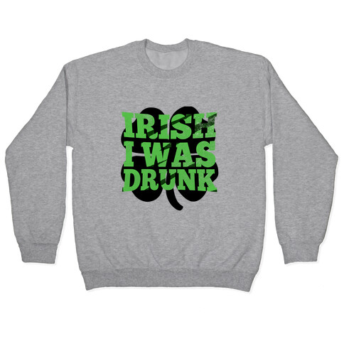 Irish I was Drunk Pullover