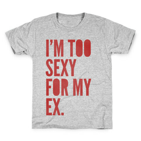 I'm Too Sexy For My Ex Kids T-Shirt
