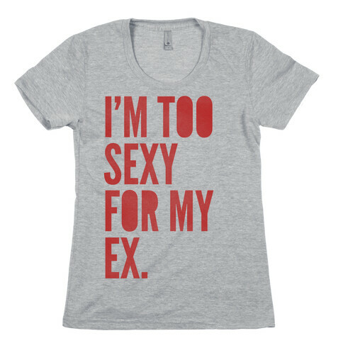 I'm Too Sexy For My Ex Womens T-Shirt