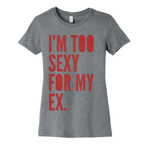 I'm Too Sexy For My Ex Womens T-Shirt