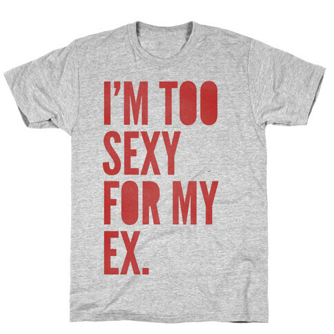 I'm Too Sexy For My Ex T-Shirt