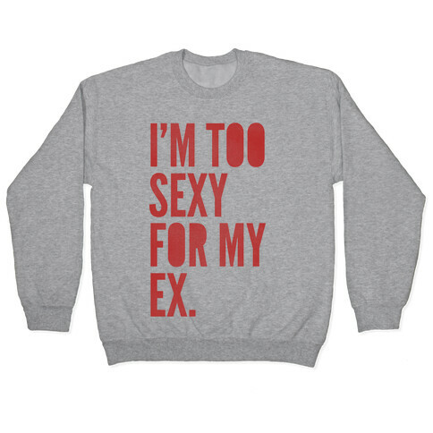 I'm Too Sexy For My Ex Pullover