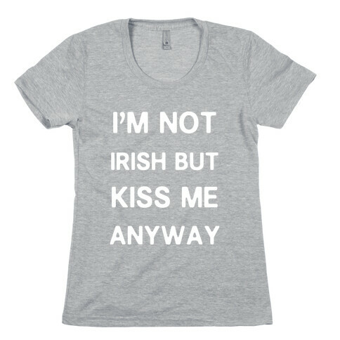 I'm Not Irish But Kiss Me Anyway Womens T-Shirt