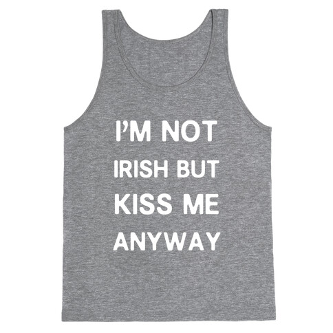 I'm Not Irish But Kiss Me Anyway Tank Top