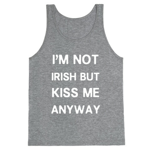 I'm Not Irish But Kiss Me Anyway Tank Top