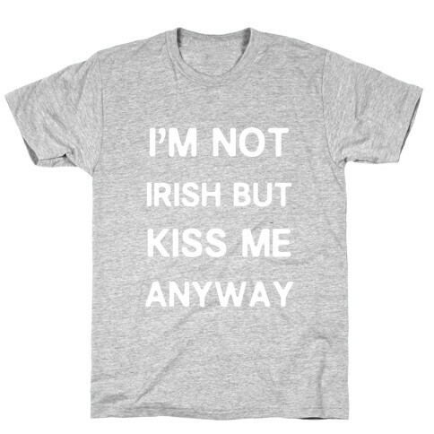 I'm Not Irish But Kiss Me Anyway T-Shirt