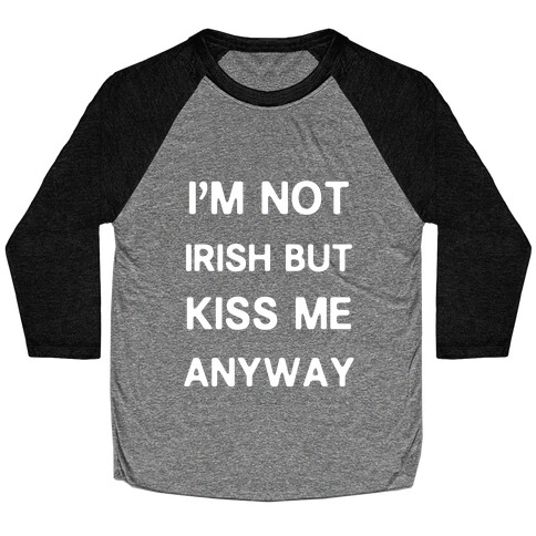 I'm Not Irish But Kiss Me Anyway Baseball Tee