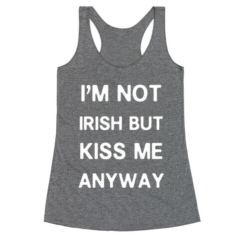 I'm Not Irish But Kiss Me Anyway Racerback Tank Top