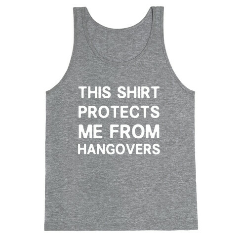 This Shirt Protects me From Hangovers Tank Top
