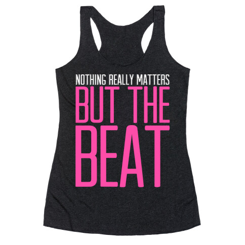 Nothing Really Matters but the Beat Racerback Tank Top