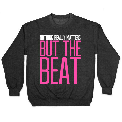 Nothing Really Matters but the Beat Pullover