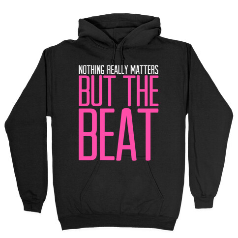 Nothing Really Matters but the Beat Hooded Sweatshirt