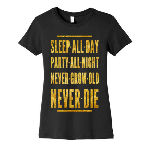 Sleep All Day. Party All Night. Never Grow Old. Never Die. Womens T-Shirt