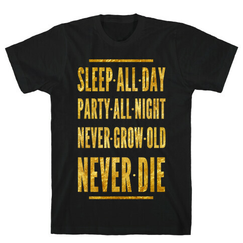 Sleep All Day. Party All Night. Never Grow Old. Never Die. T-Shirt