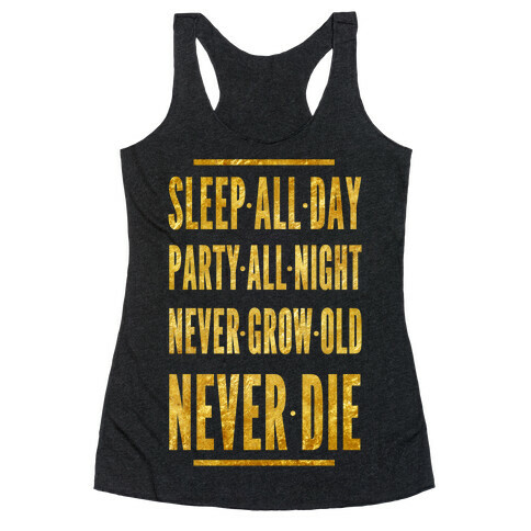 Sleep All Day. Party All Night. Never Grow Old. Never Die. Racerback Tank Top