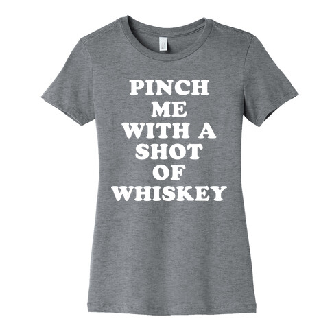 Pinch Me With A Shot Of Whiskey Womens T-Shirt