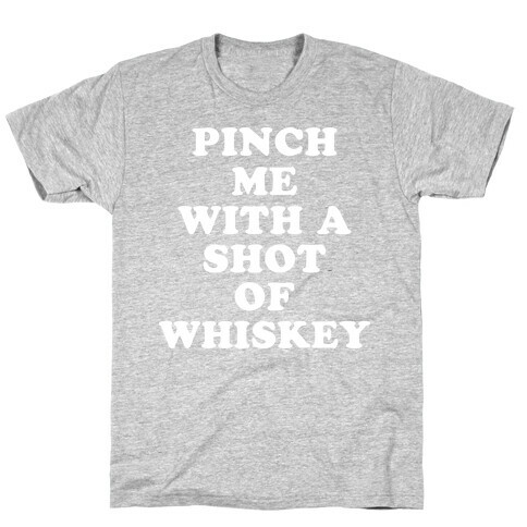 Pinch Me With A Shot Of Whiskey T-Shirt