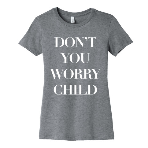 Don't You Worry Child Womens T-Shirt