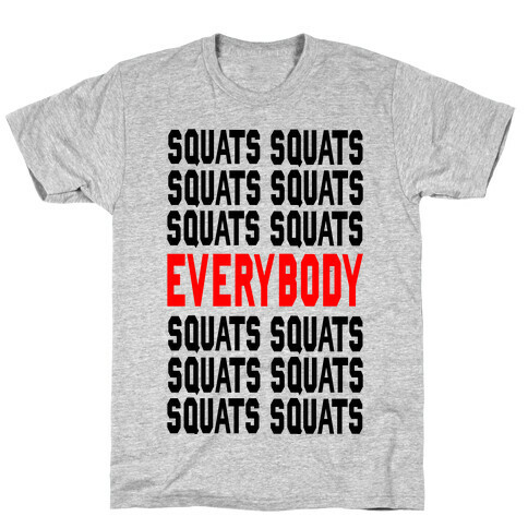 Squats. Squats. Squats...EVERYBODY T-Shirt