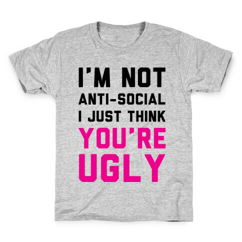 I'm Not Anti-Social I Just Think You're Ugly Kids T-Shirt