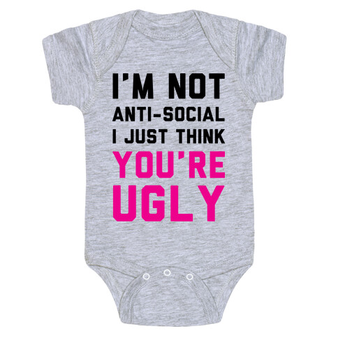 I'm Not Anti-Social I Just Think You're Ugly Baby One-Piece