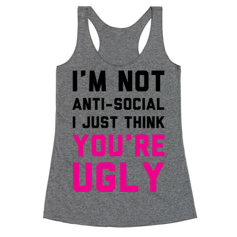 I'm Not Anti-Social I Just Think You're Ugly Racerback Tank Top