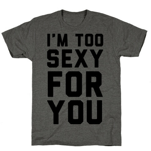 I'm Too Sexy For You T-Shirt