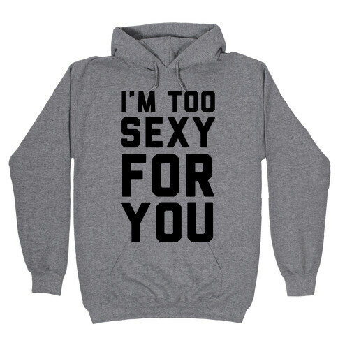 I'm Too Sexy For You Hooded Sweatshirt