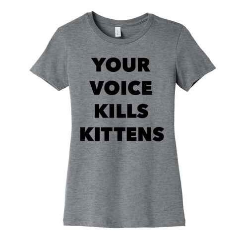 You're Voice Kills Kittens Womens T-Shirt