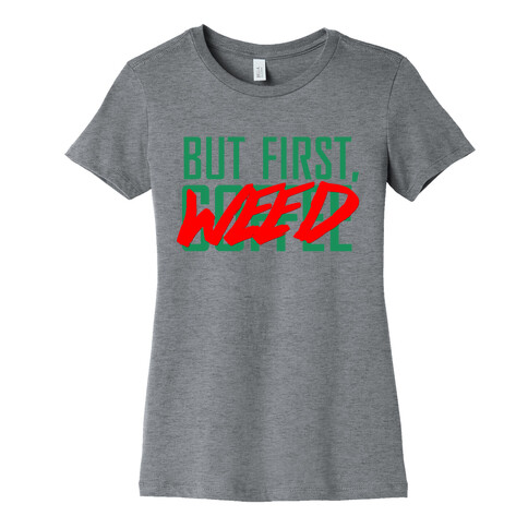 But First, Weed Womens T-Shirt