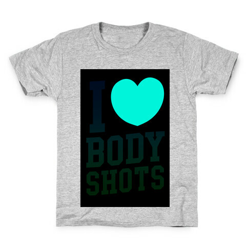 I Love Body Shots Kids T-Shirt