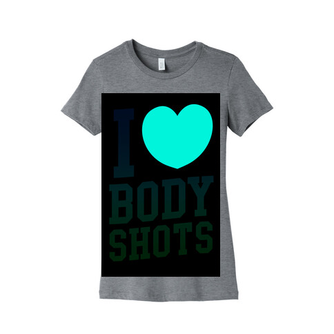 I Love Body Shots Womens T-Shirt
