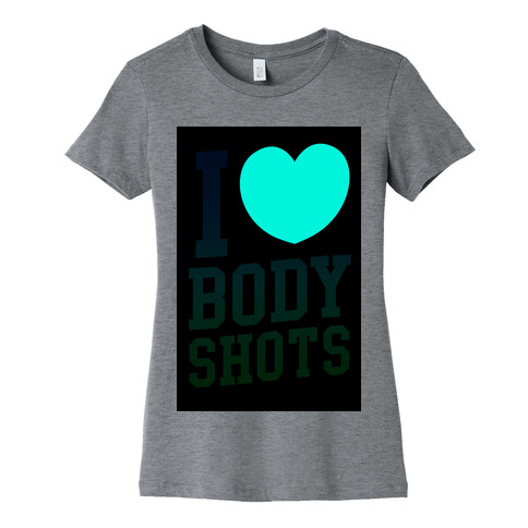 I Love Body Shots Womens T-Shirt