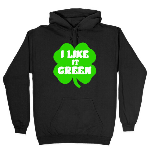 I Like it Green Hooded Sweatshirt