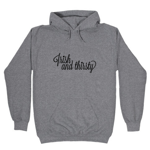 Irish and Thirsty Hooded Sweatshirt