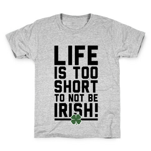 Life is Too Short to Not Be Irish Kids T-Shirt