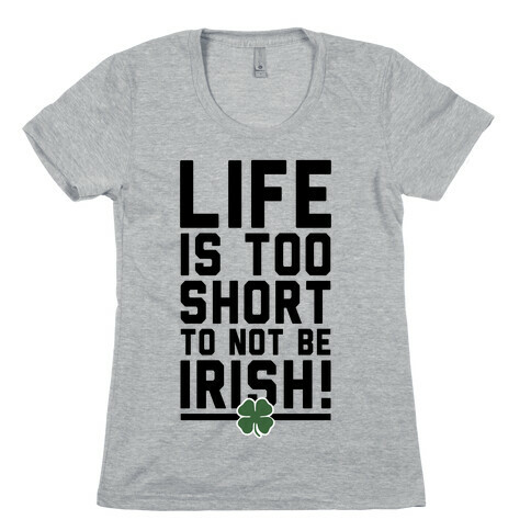 Life is Too Short to Not Be Irish Womens T-Shirt