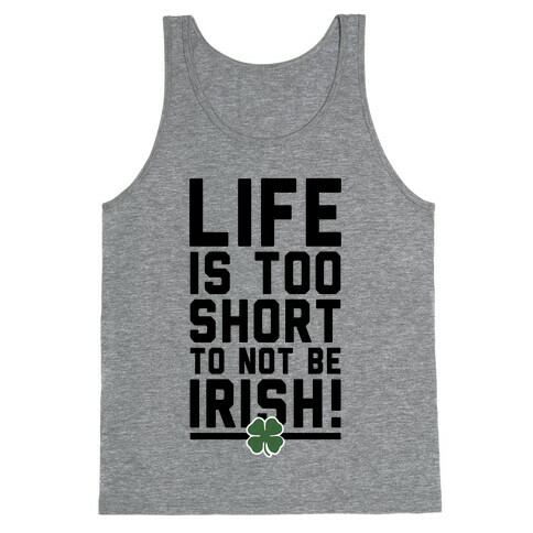 Life is Too Short to Not Be Irish Tank Top