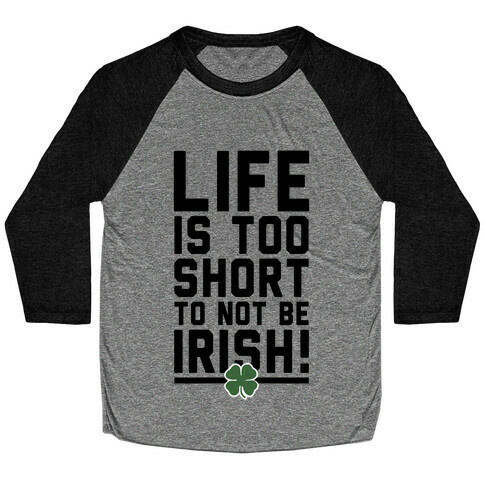 Life is Too Short to Not Be Irish Baseball Tee