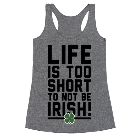Life is Too Short to Not Be Irish Racerback Tank Top