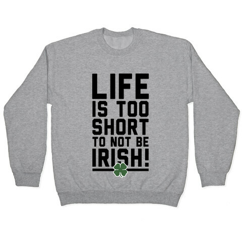 Life is Too Short to Not Be Irish Pullover