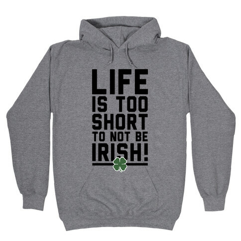 Life is Too Short to Not Be Irish Hooded Sweatshirt